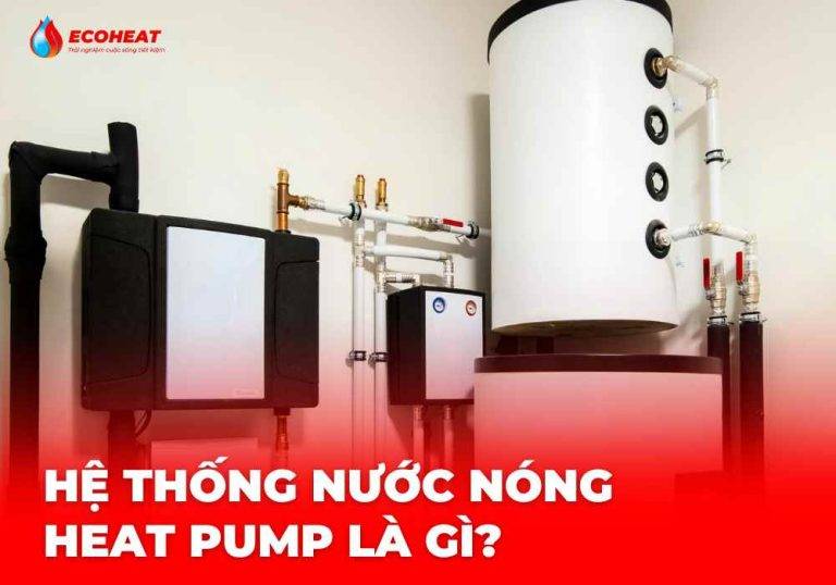 Hệ thống nước nóng Heatpump là gì? Ưu điểm vượt trội của hệ thống