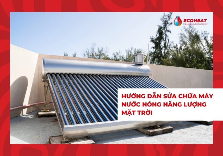 Hướng dẫn sửa chữa máy nước nóng năng lượng mặt trời và các vấn đề thường gặp6
