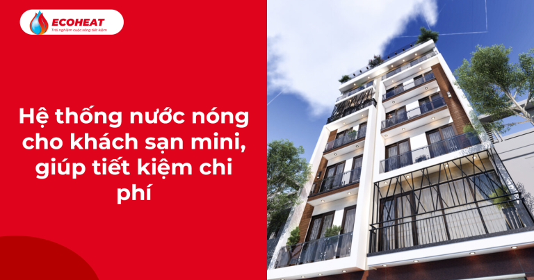 Hệ thống nước nóng cho khách sạn mini, giúp tiết kiệm chi phí