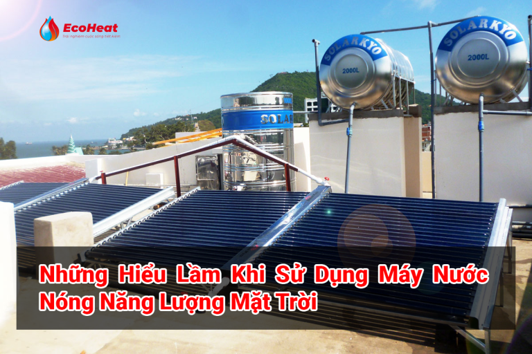 Những Hiểu Lầm Khi Sử Dụng Máy Nước Nóng Năng Lượng Mặt Trời