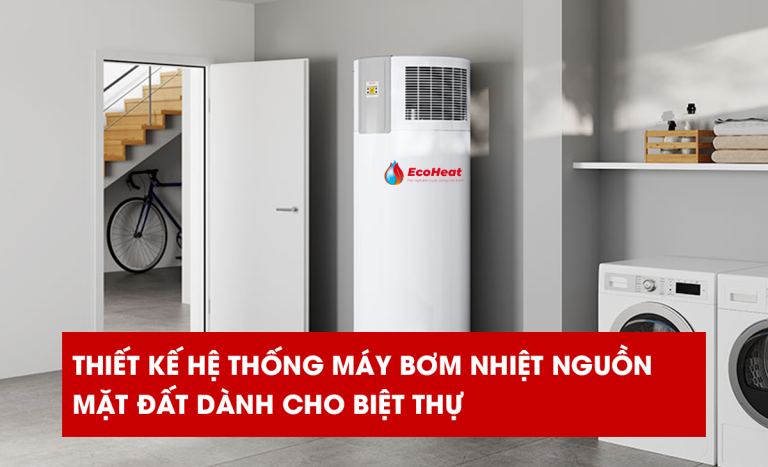 Thiết Kế Hệ Thống Máy Bơm Nhiệt Nguồn Mặt Đất Dành Cho Biệt Thự