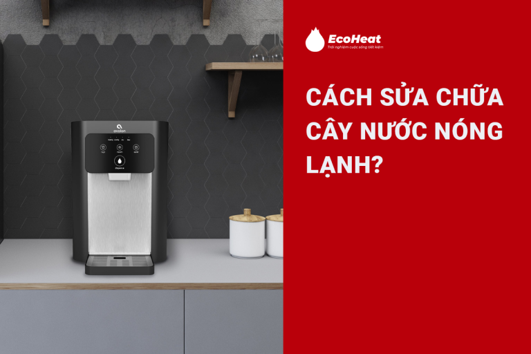 Cách sửa chữa cây nước nóng lạnh