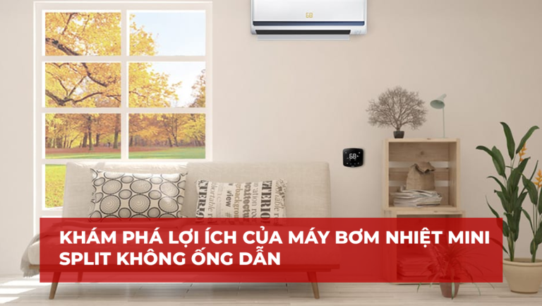 Khám Phá Lợi Ích Của Máy Bơm Nhiệt Mini Split Không Ống Dẫn