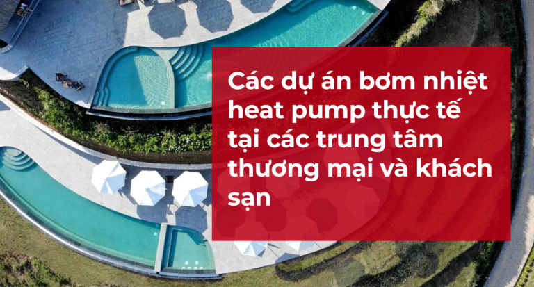 Các dự án bơm nhiệt heat pump thực tế tại các trung tâm thương mại và khách sạn