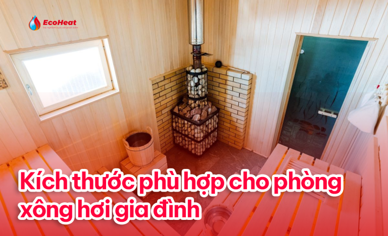Kích thước phù hợp cho phòng xông hơi gia đình