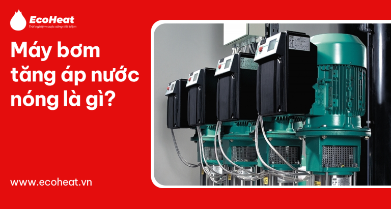 Máy bơm tăng áp nước nóng​ là gì