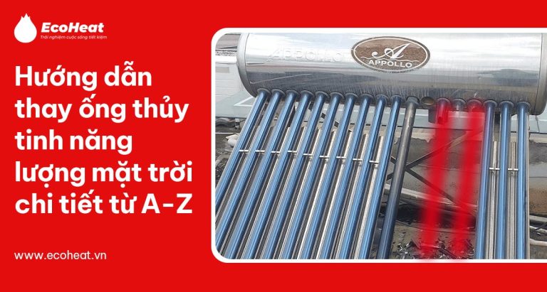 Hướng dẫn thay ống thủy tinh năng lượng mặt trời chi tiết từ A-Z