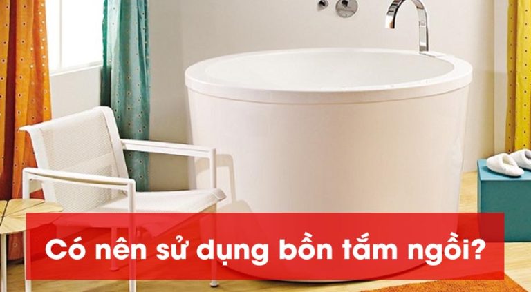 Có nên sử dụng bồn tắm ngồi​