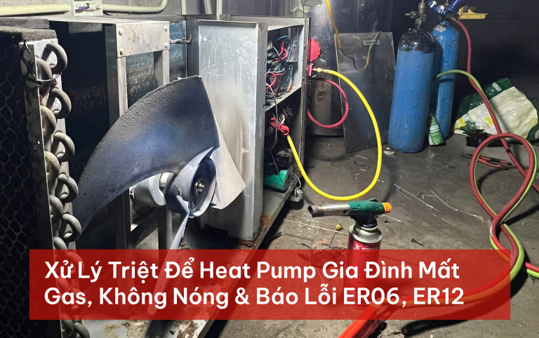 Heat Pump Gia Đình Mất Gas, Không Nóng Báo Lỗi ER06, ER12