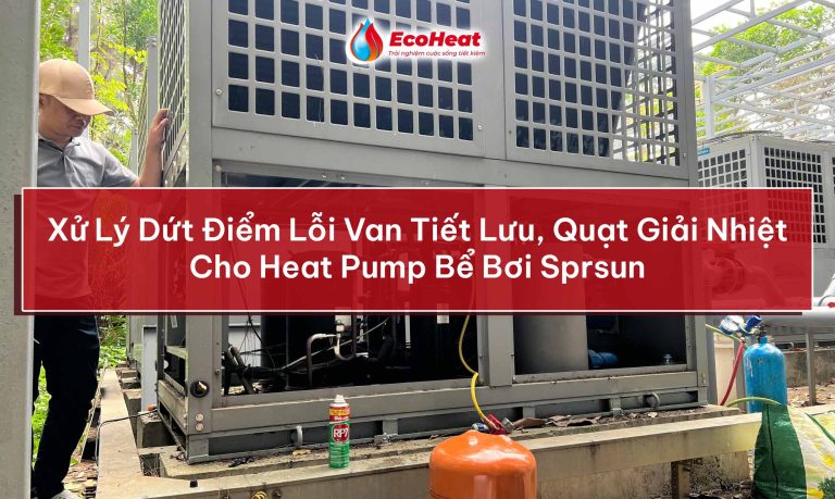 Xử Lý Dứt Điểm Lỗi Van Tiết Lưu, Quạt Giải Nhiệt Cho Heat Pump