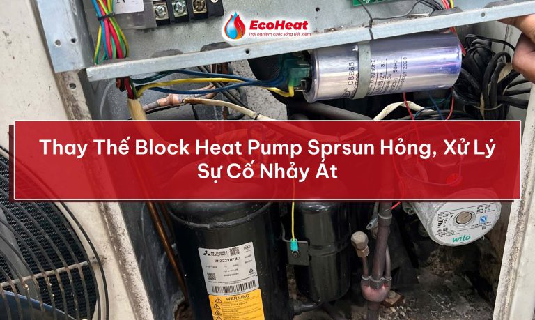 Thay Thế Block Heat Pump Sprsun Hỏng, Xử Lý Sự Cố Nhảy Át