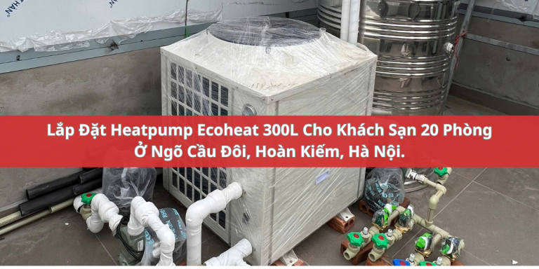 Lắp đặt Heat Pump EcoHeat 300L tại khách sạn ngõ Cầu Gỗ