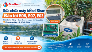 EcoHeat - Sửa Chữa Heat Pump 24/7 Tại Hà Nội 2 Sửa Heat Pump bể bơi Sirac báo E06 E07 E03 tại Flamingo Đại Lải