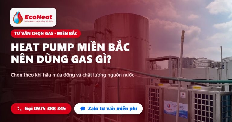Heat pump ở miền Bắc nên dùng gas gì cho phù hợp khí hậu và nguồn nước - EcoHeat